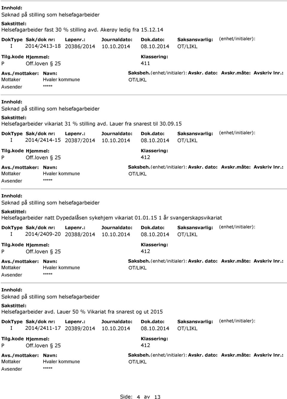 09.15 2014/2414-15 20387/2014 OT/LKL OT/LKL nnhold: Helsefagarbeider natt Dypedalåsen sykehjem vikariat 01.01.15 1 år svangerskapsvikariat 2014/2409-20 20388/2014 OT/LKL OT/LKL nnhold: Helsefagarbeider avd.