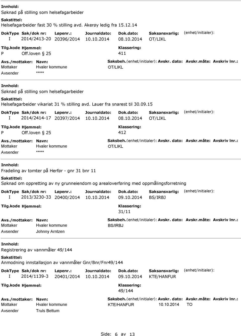 15 2014/2414-17 20397/2014 OT/LKL OT/LKL nnhold: Fradeling av tomter på Herfør - gnr 31 bnr 11 Søknad om oppretting av ny grunneiendom og arealoverføring med