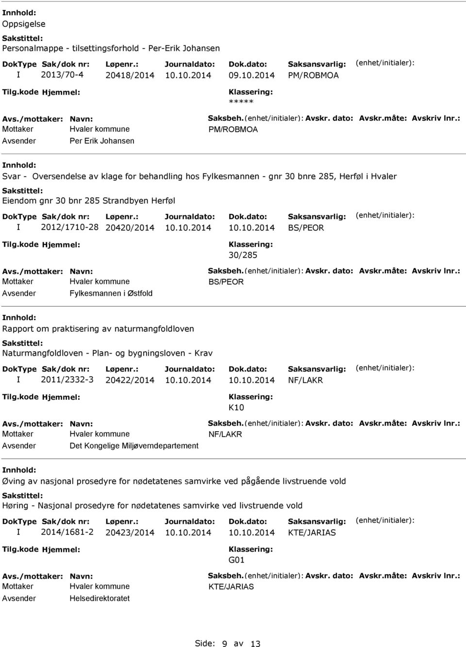 av naturmangfoldloven Naturmangfoldloven - lan- og bygningsloven - Krav 2011/2332-3 20422/2014 NF/LAKR K10 NF/LAKR Avsender Det Kongelige Miljøverndepartement nnhold: Øving av nasjonal prosedyre for