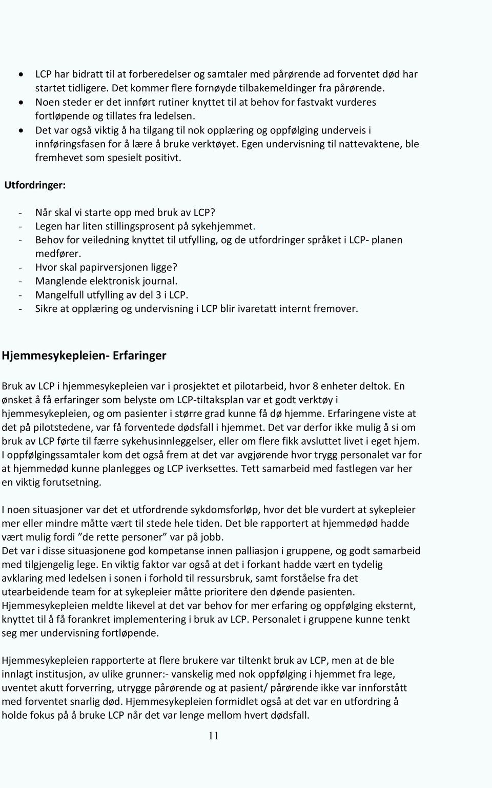 Det var også viktig å ha tilgang til nok opplæring og oppfølging underveis i innføringsfasen for å lære å bruke verktøyet. Egen undervisning til nattevaktene, ble fremhevet som spesielt positivt.