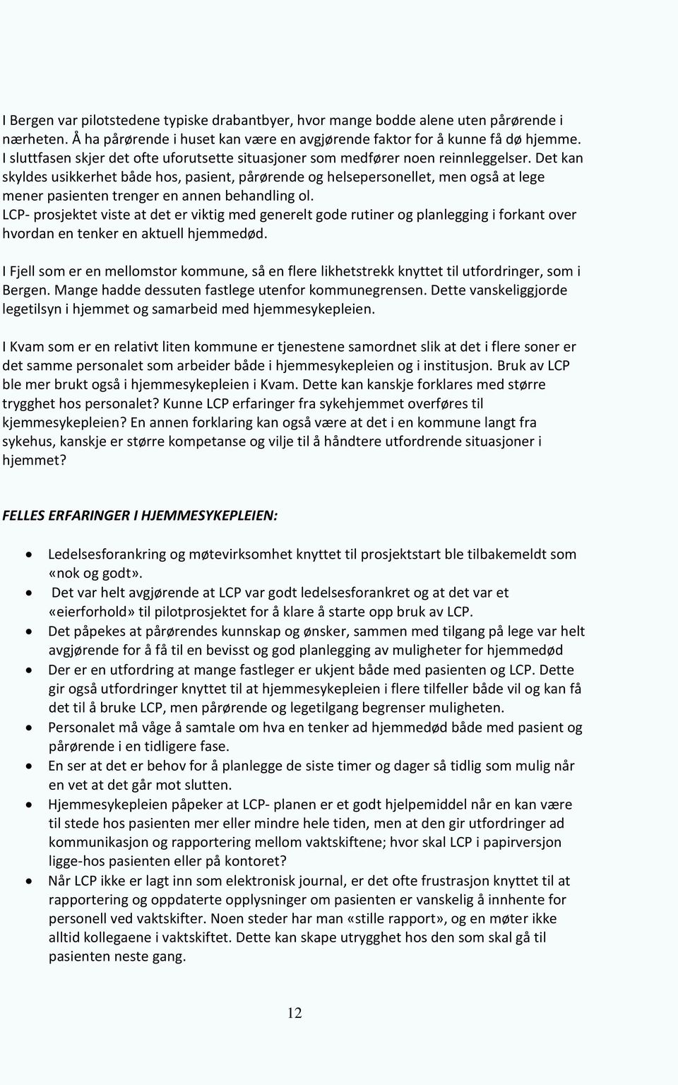 Det kan skyldes usikkerhet både hos, pasient, pårørende og helsepersonellet, men også at lege mener pasienten trenger en annen behandling ol.