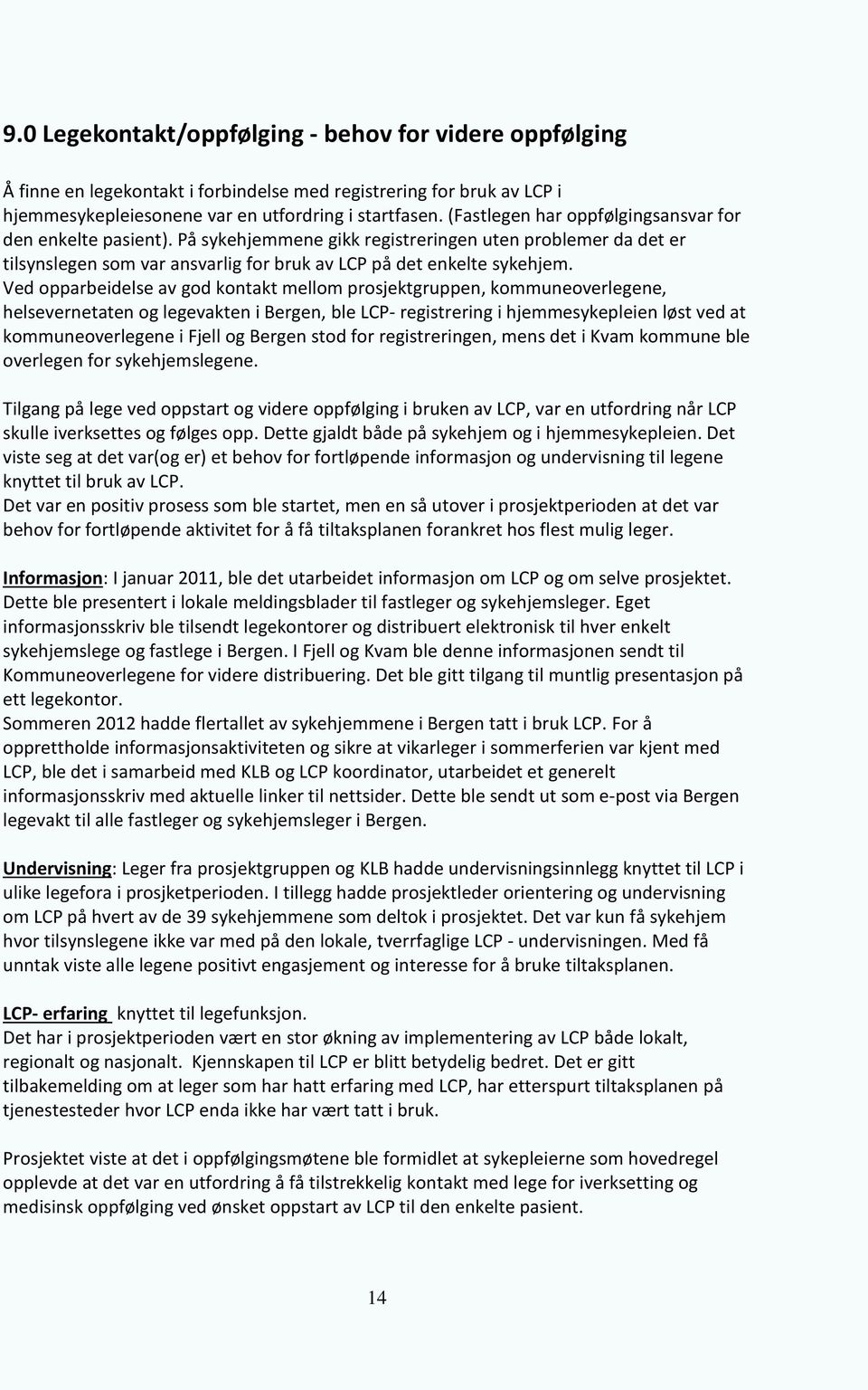 Ved opparbeidelse av god kontakt mellom prosjektgruppen, kommuneoverlegene, helsevernetaten og legevakten i Bergen, ble LCP- registrering i hjemmesykepleien løst ved at kommuneoverlegene i Fjell og