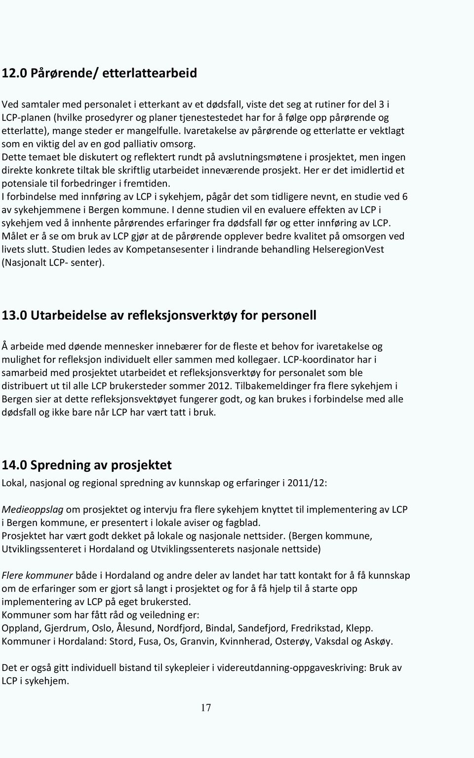 Dette temaet ble diskutert og reflektert rundt på avslutningsmøtene i prosjektet, men ingen direkte konkrete tiltak ble skriftlig utarbeidet inneværende prosjekt.