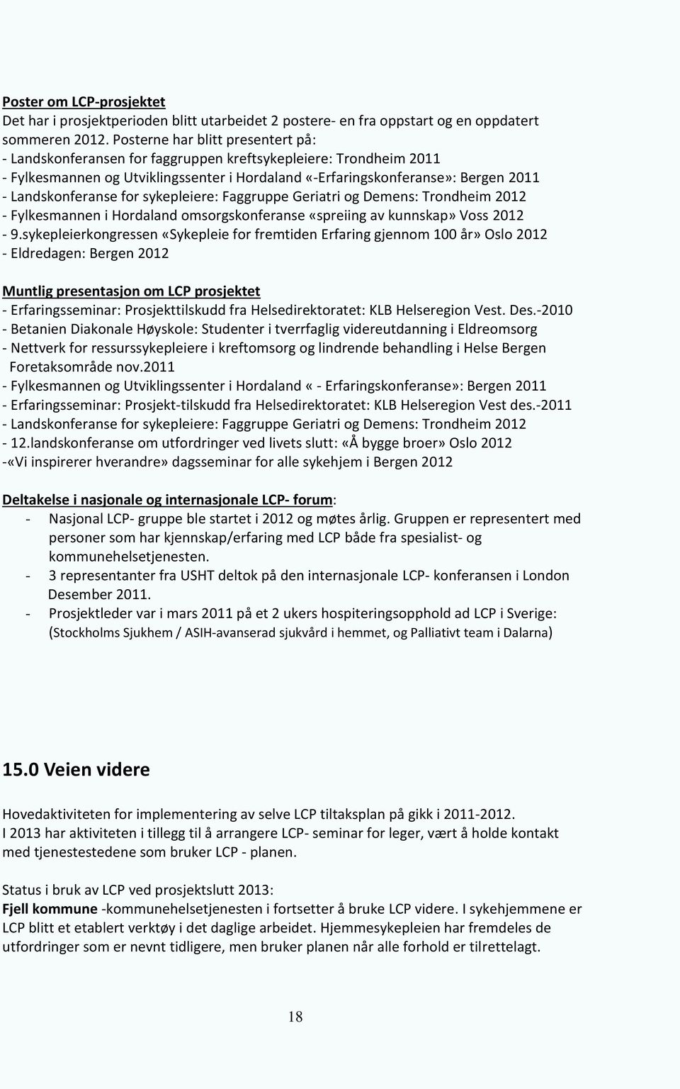 Landskonferanse for sykepleiere: Faggruppe Geriatri og Demens: Trondheim 2012 - Fylkesmannen i Hordaland omsorgskonferanse «spreiing av kunnskap» Voss 2012-9.