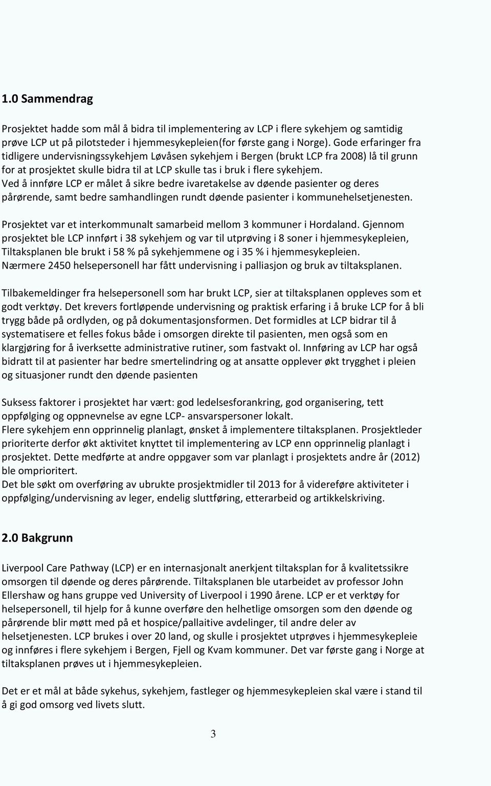 Ved å innføre LCP er målet å sikre bedre ivaretakelse av døende pasienter og deres pårørende, samt bedre samhandlingen rundt døende pasienter i kommunehelsetjenesten.