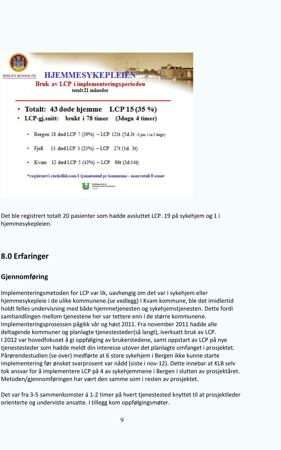 (se vedlegg) I Kvam kommune, ble det imidlertid holdt felles undervisning med både hjemmetjenesten og sykehjemstjenesten.