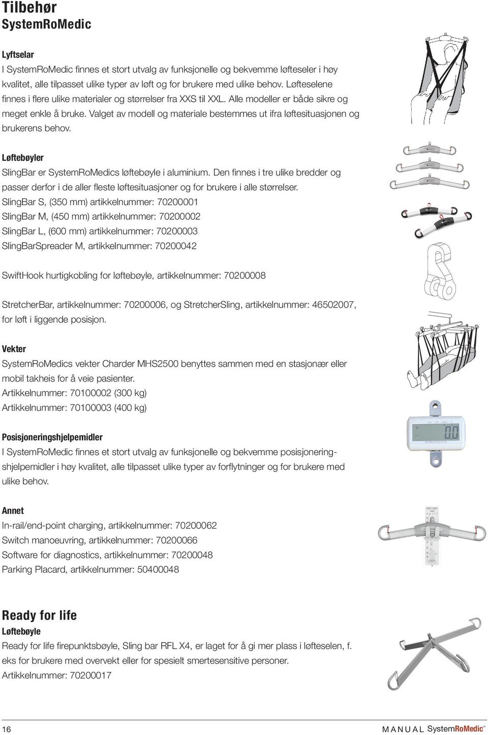 68 g SHEET 1 OF 1 A B C Tilbehør SystemRoMedic Lyftselar I SystemRoMedic finnes et stort utvalg av funksjonelle og bekvemme løfteseler i høy kvalitet, alle tilpasset ulike typer av løft og for