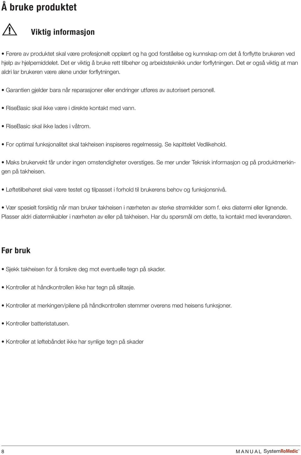 Garantien gjelder bara når reparasjoner eller endringer utføres av autorisert personell. RiseBasic skal ikke være i direkte kontakt med vann. RiseBasic skal ikke lades i våtrom.