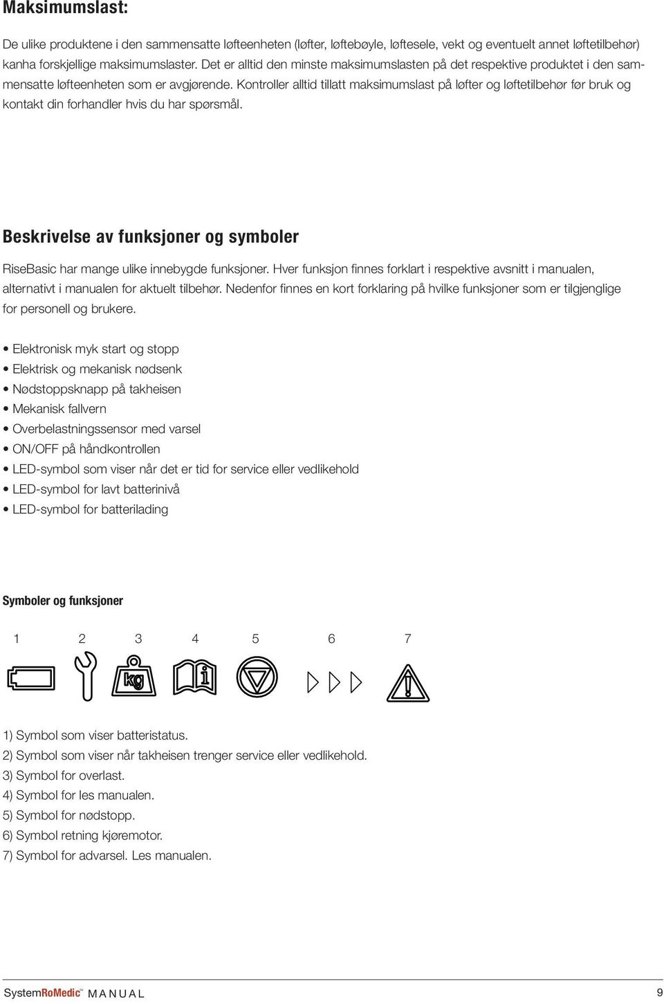 Kontroller alltid tillatt maksimumslast på løfter og løftetilbehør før bruk og kontakt din forhandler hvis du har spørsmål.