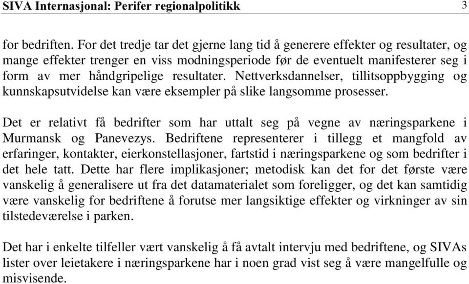 Nettverksdannelser, tillitsoppbygging og kunnskapsutvidelse kan være eksempler på slike langsomme prosesser.