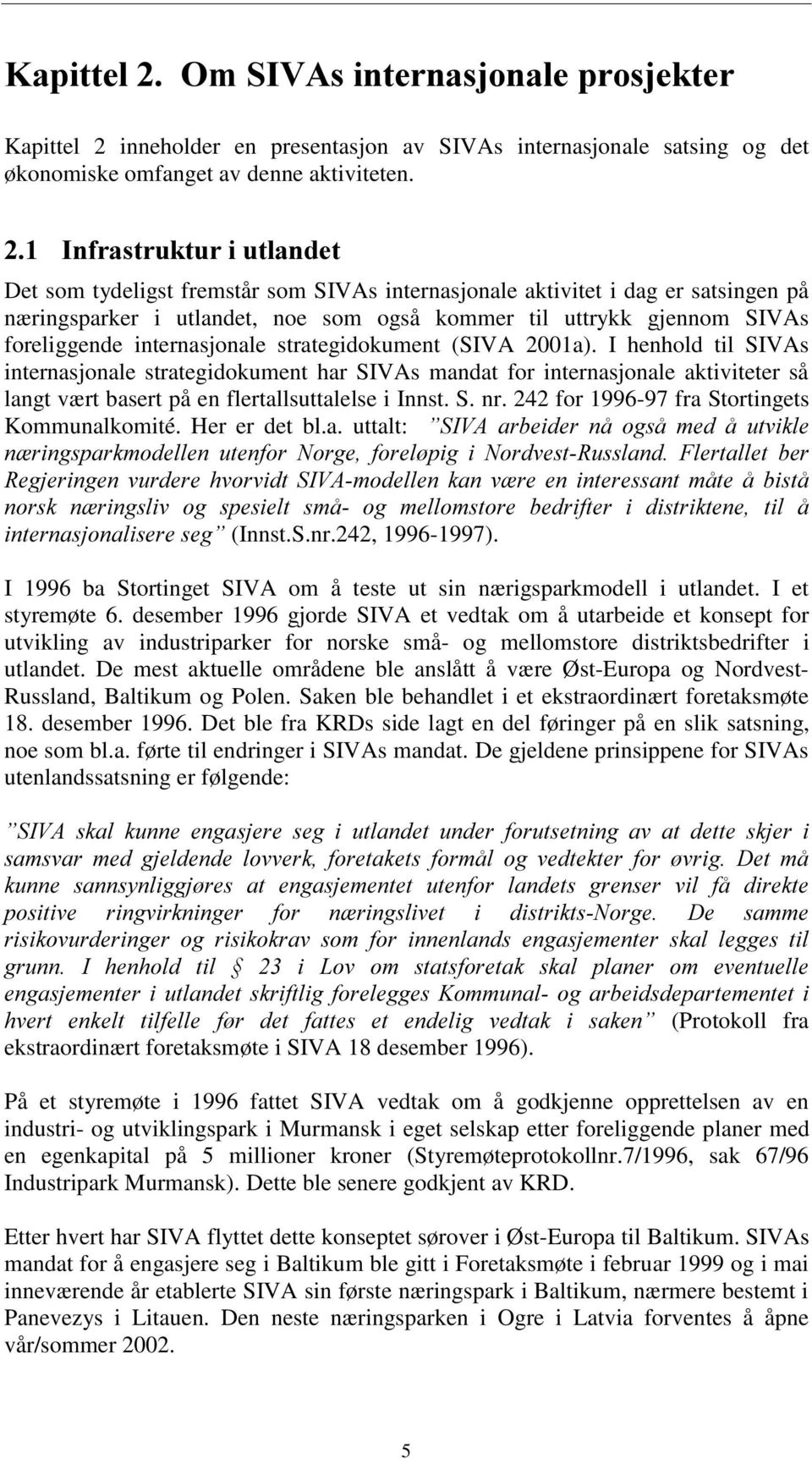 internasjonale strategidokument (SIVA 2001a). I henhold til SIVAs internasjonale strategidokument har SIVAs mandat for internasjonale aktiviteter så langt vært basert på en flertallsuttalelse i Innst.