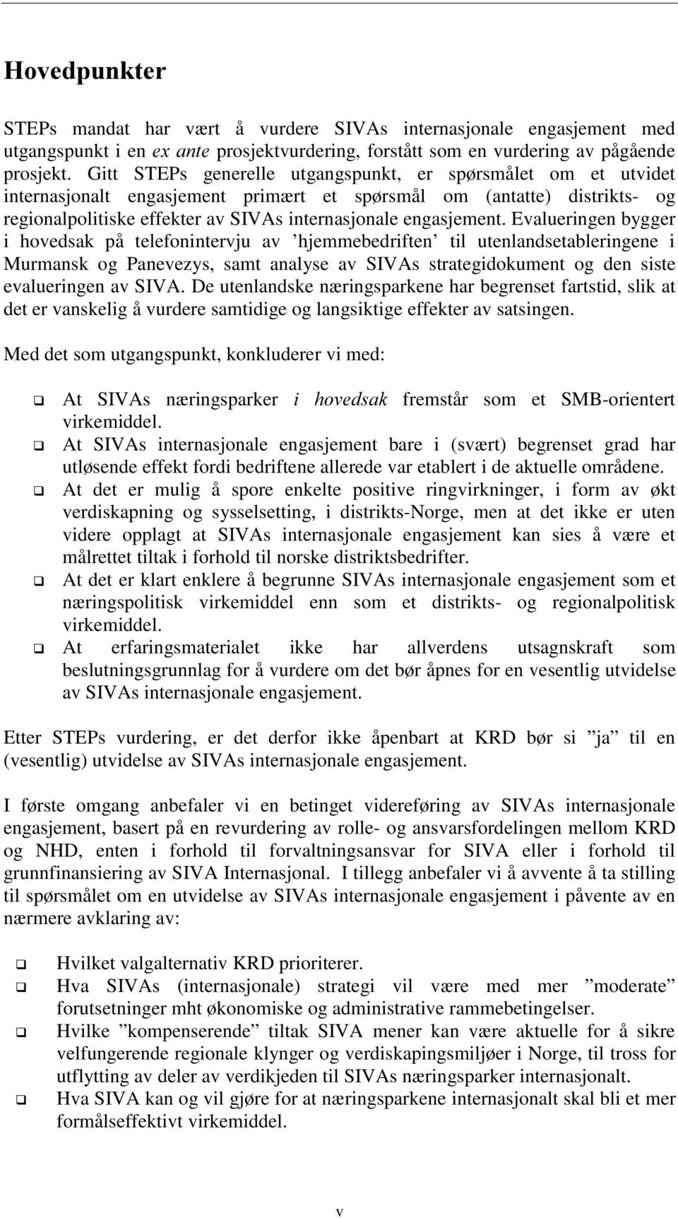 Evalueringen bygger i hovedsak på telefonintervju av hjemmebedriften til utenlandsetableringene i Murmansk og Panevezys, samt analyse av SIVAs strategidokument og den siste evalueringen av SIVA.