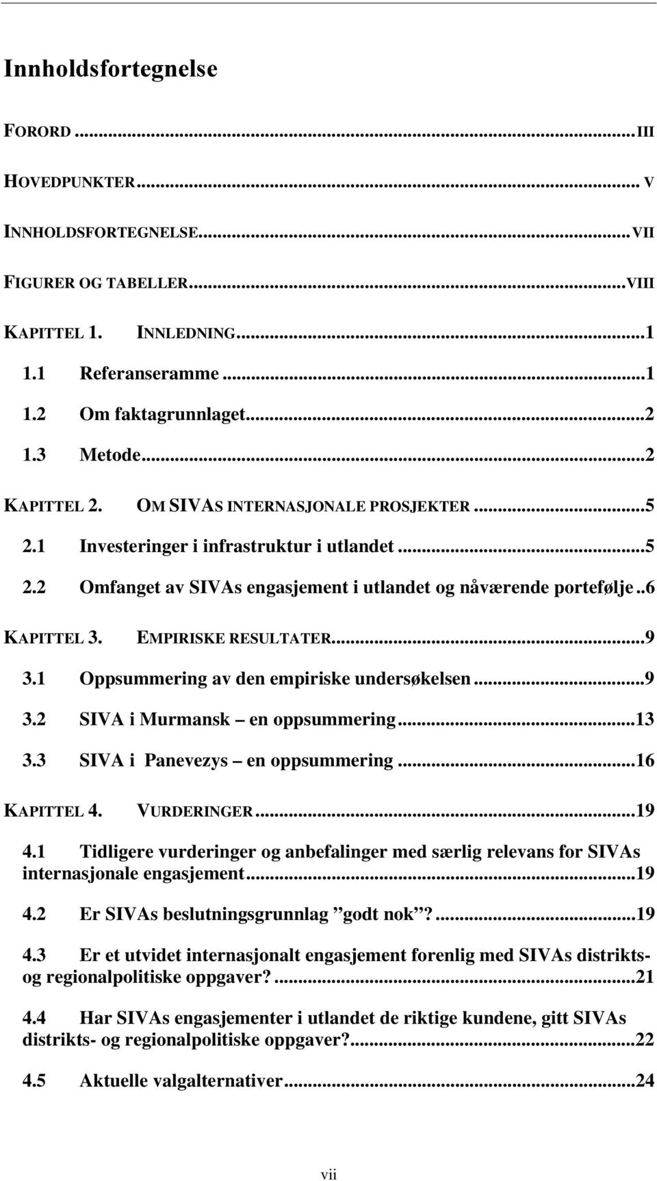 1 Oppsummering av den empiriske undersøkelsen...9 3.2 SIVA i Murmansk en oppsummering...13 3.3 SIVA i Panevezys en oppsummering...16 KAPITTEL 4. VRDERINGER...19 4.