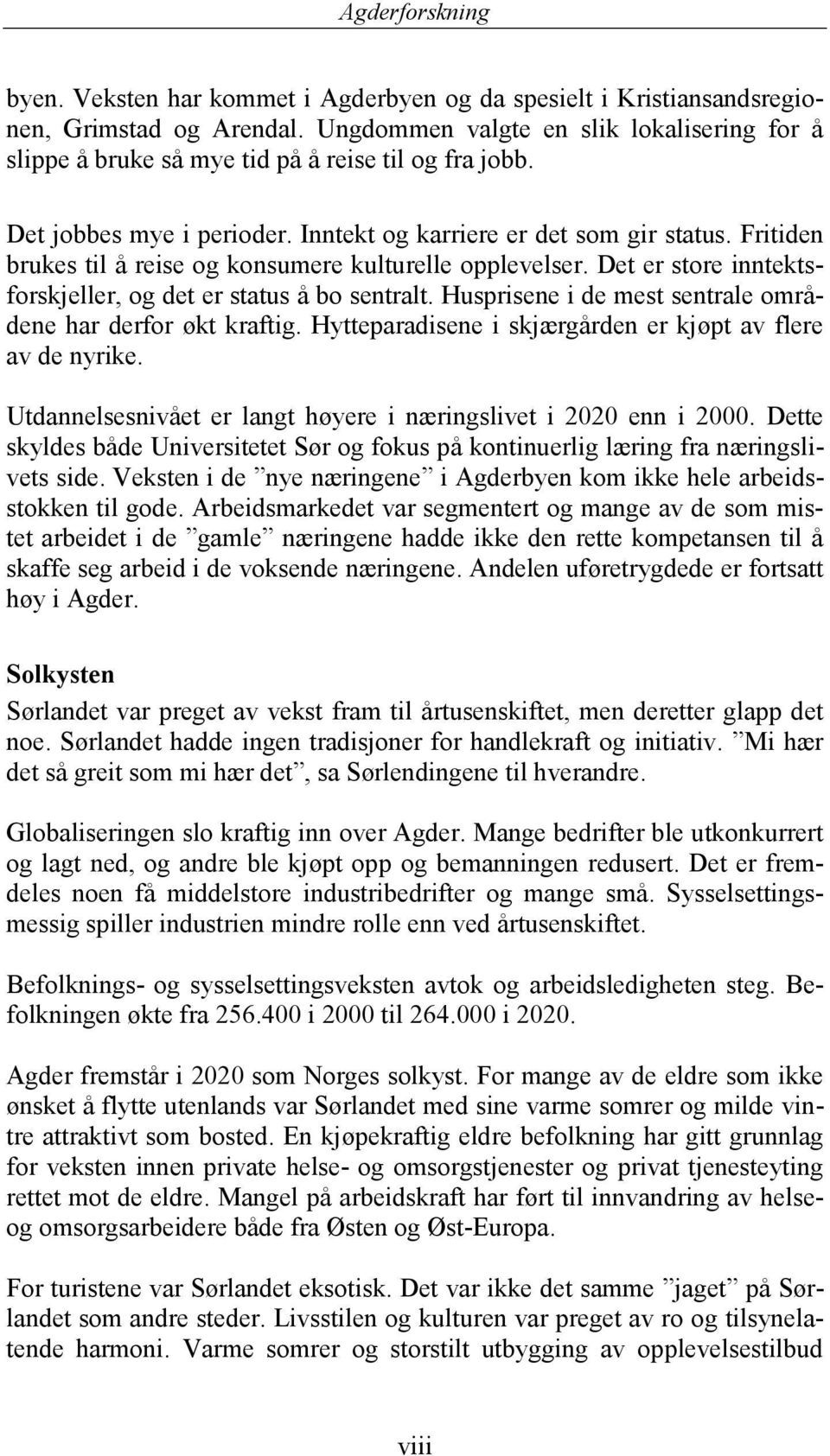 Husprisene i de mest sentrale områdene har derfor økt kraftig. Hytteparadisene i skjærgården er kjøpt av flere av de nyrike. Utdannelsesnivået er langt høyere i næringslivet i 2020 enn i 2000.