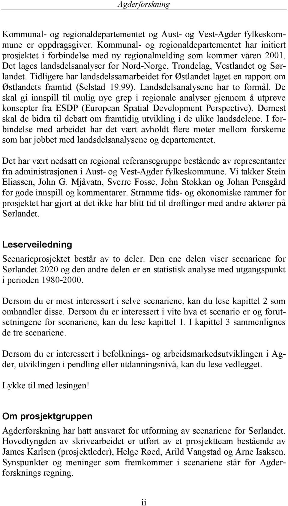 Tidligere har landsdelssamarbeidet for Østlandet laget en rapport om Østlandets framtid (Selstad 19.99). Landsdelsanalysene har to formål.