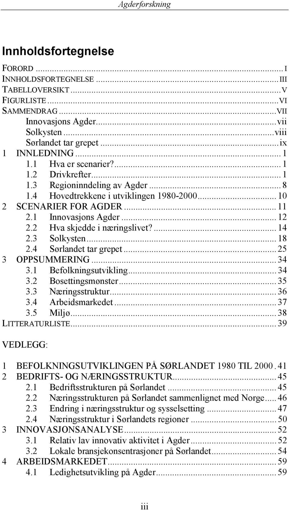 2 Hva skjedde i næringslivet?... 14 2.3 Solkysten... 18 2.4 Sørlandet tar grepet... 25 3 OPPSUMMERING... 34 3.1 Befolkningsutvikling... 34 3.2 Bosettingsmønster... 35 3.3 Næringsstruktur... 36 3.