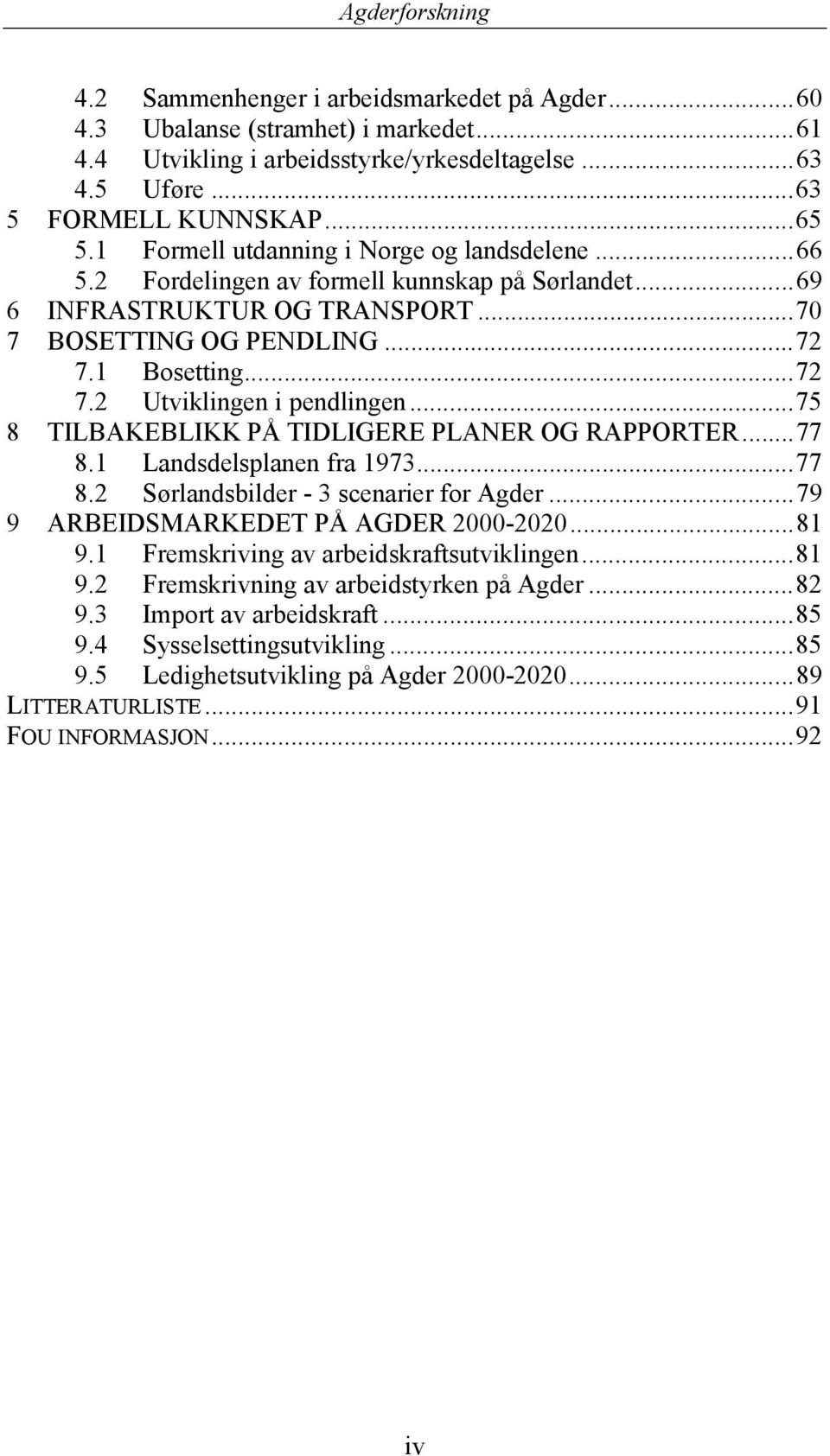 ..75 8 TILBAKEBLIKK PÅ TIDLIGERE PLANER OG RAPPORTER...77 8.1 Landsdelsplanen fra 1973...77 8.2 Sørlandsbilder - 3 scenarier for Agder...79 9 ARBEIDSMARKEDET PÅ AGDER 2000-2020...81 9.