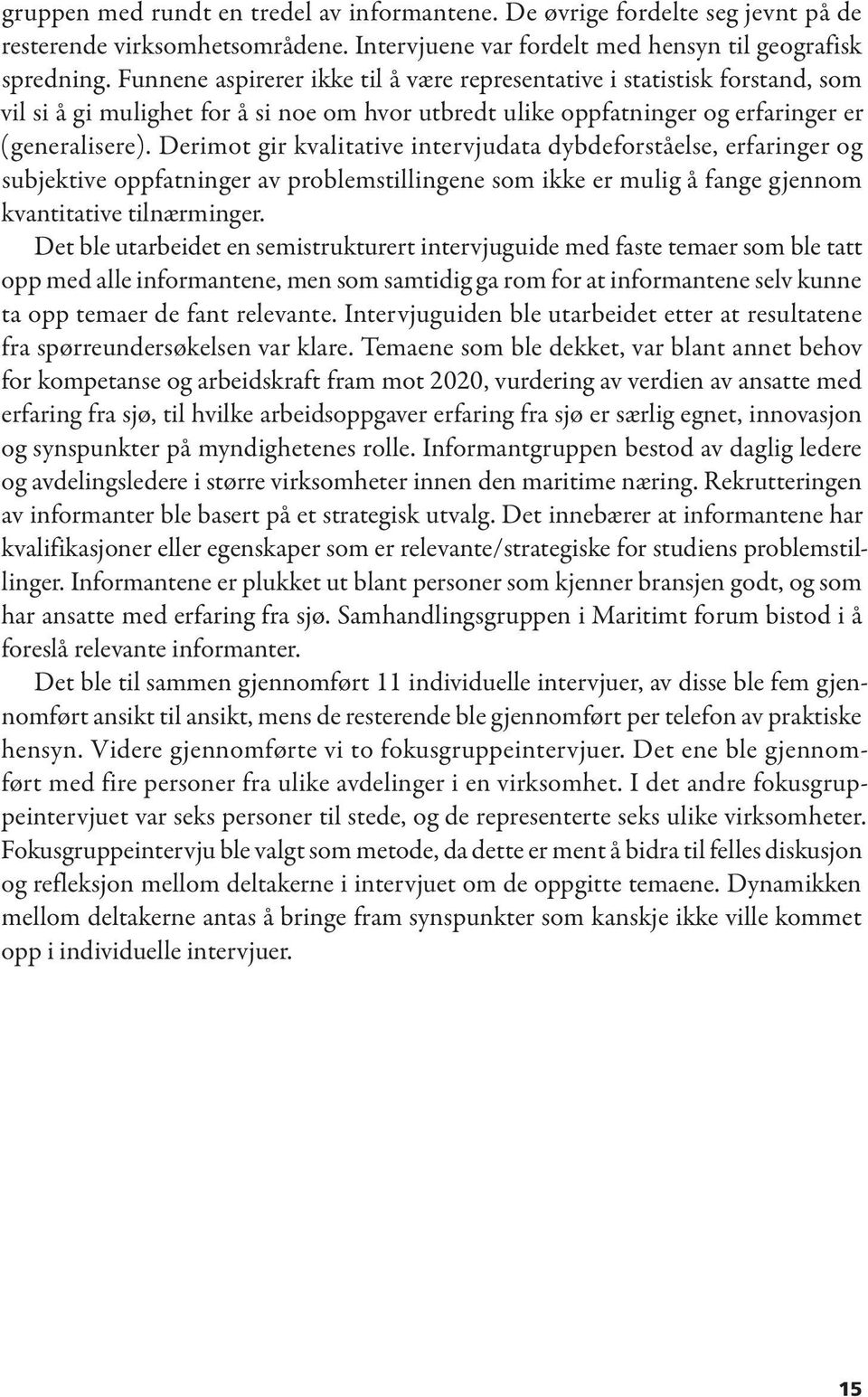 Derimot gir kvalitative intervjudata dybdeforståelse, erfaringer og subjektive oppfatninger av problemstillingene som ikke er mulig å fange gjennom kvantitative tilnærminger.