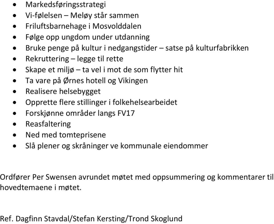 Realisere helsebygget Opprette flere stillinger i folkehelsearbeidet Forskjønne områder langs FV17 Reasfaltering Ned med tomteprisene Slå plener og
