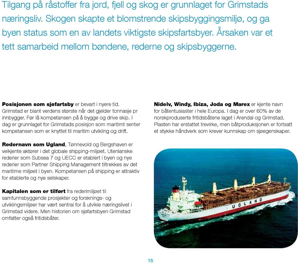 Før lå kompetansen på å bygge og drive skip. I dag er grunnlaget for Grimstads posisjon som maritimt senter kompetansen som er knyttet til maritim utvikling og drift.