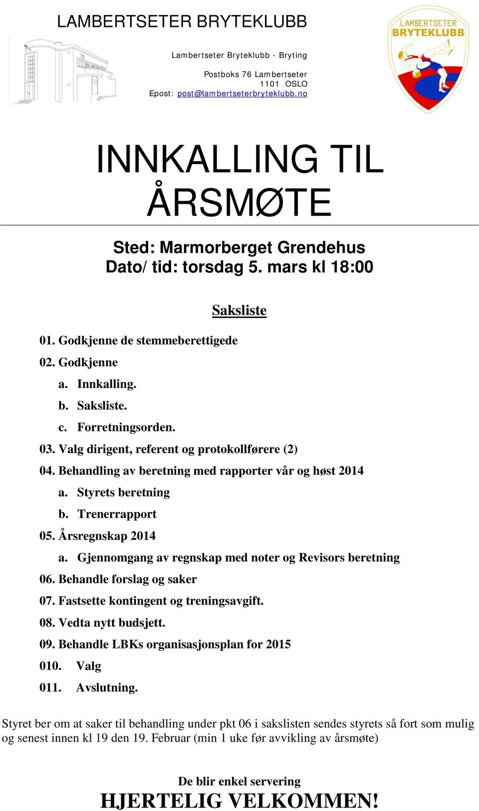 03. Valg dirigent, referent og protokollførere (2) 04. Behandling av beretning med rapporter vår og høst 2014 a. Styrets beretning b. Trenerrapport 05. Årsregnskap 2014 a.