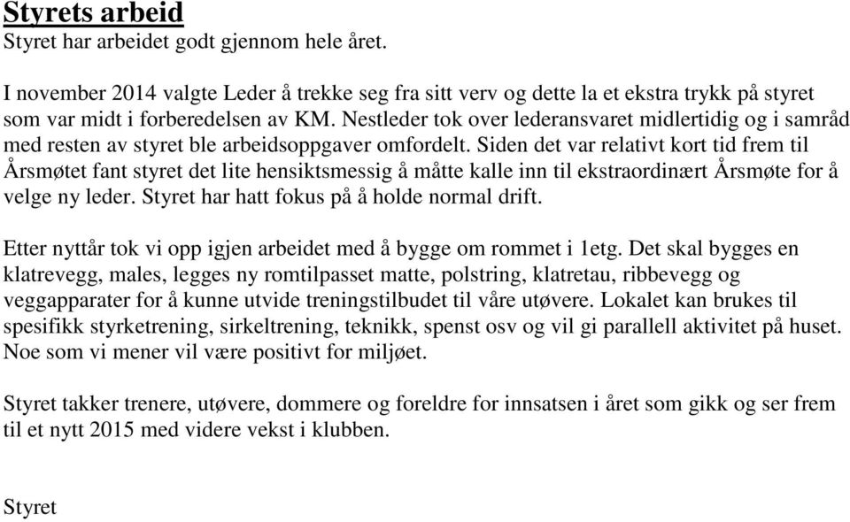 Siden det var relativt kort tid frem til Årsmøtet fant styret det lite hensiktsmessig å måtte kalle inn til ekstraordinært Årsmøte for å velge ny leder. Styret har hatt fokus på å holde normal drift.