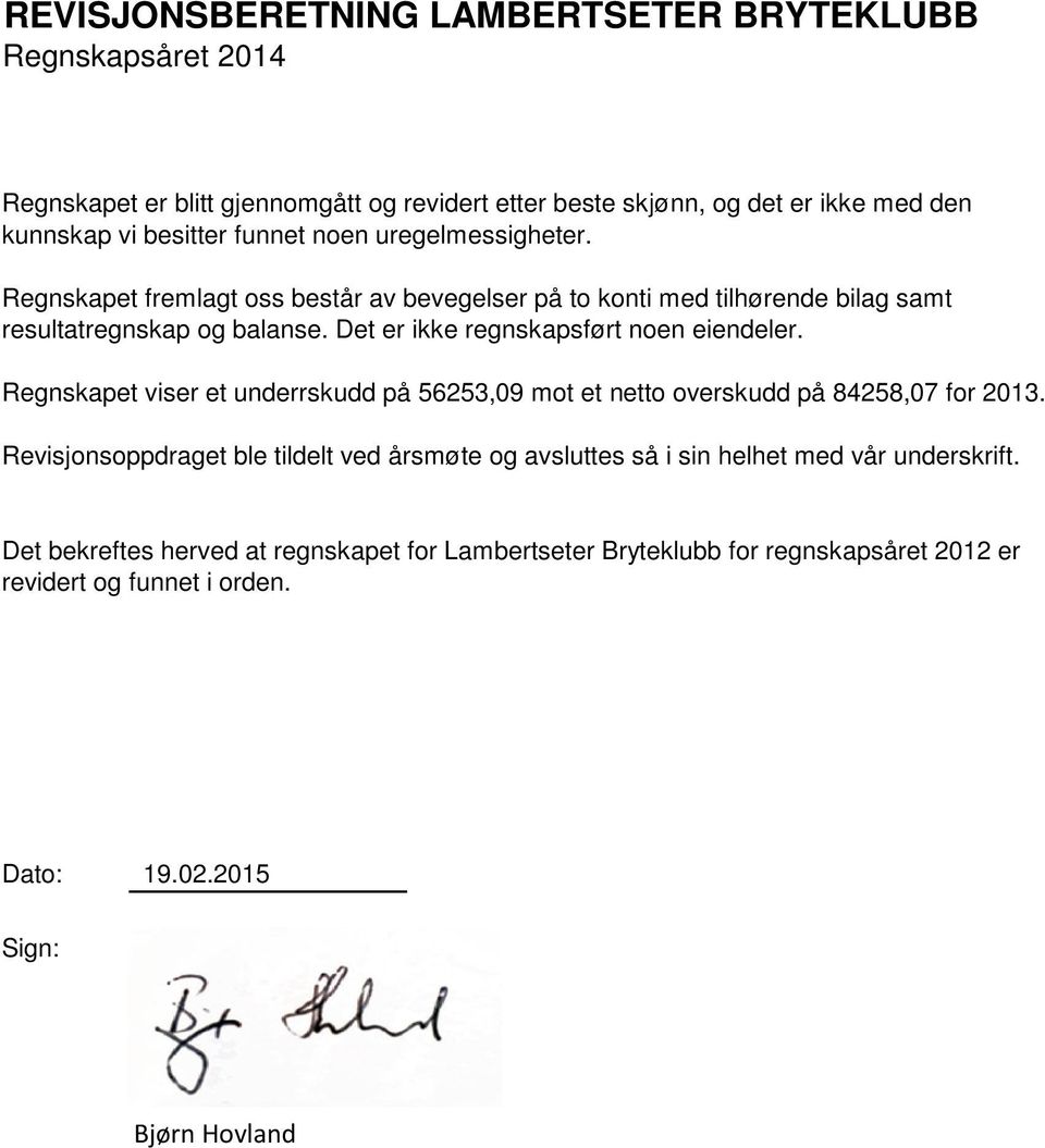 Det er ikke regnskapsført noen eiendeler. Regnskapet viser et underrskudd på 56253,09 mot et netto overskudd på 84258,07 for 2013.