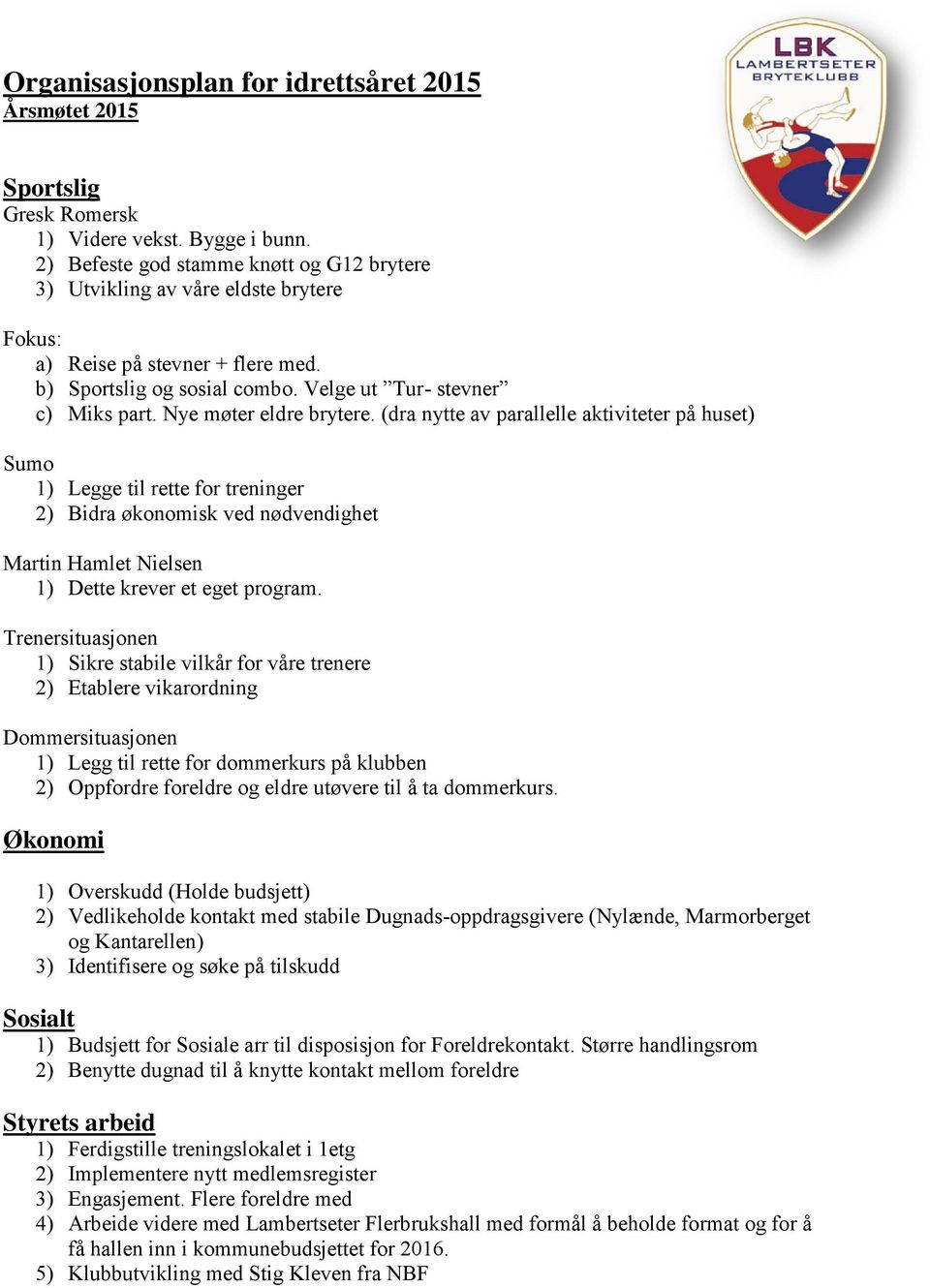 Nye møter eldre brytere. (dra nytte av parallelle aktiviteter på huset) Sumo 1) Legge til rette for treninger 2) Bidra økonomisk ved nødvendighet Martin Hamlet Nielsen 1) Dette krever et eget program.