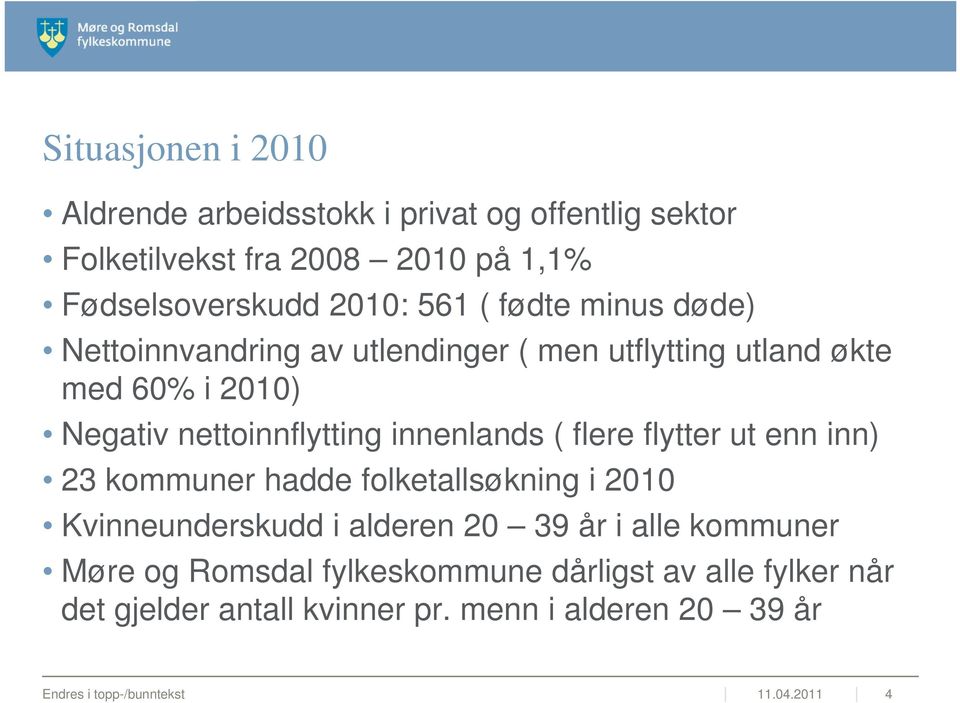 flere flytter ut enn inn) 23 kommuner hadde folketallsøkning i 2010 Kvinneunderskudd i alderen 20 39 år i alle kommuner Møre og