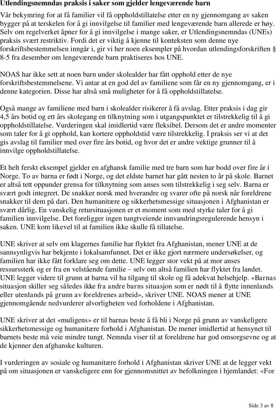 Fordi det er viktig å kjenne til konteksten som denne nye forskriftsbestemmelsen inngår i, gir vi her noen eksempler på hvordan utlendingsforskriften 8-5 fra desember om lengeværende barn praktiseres