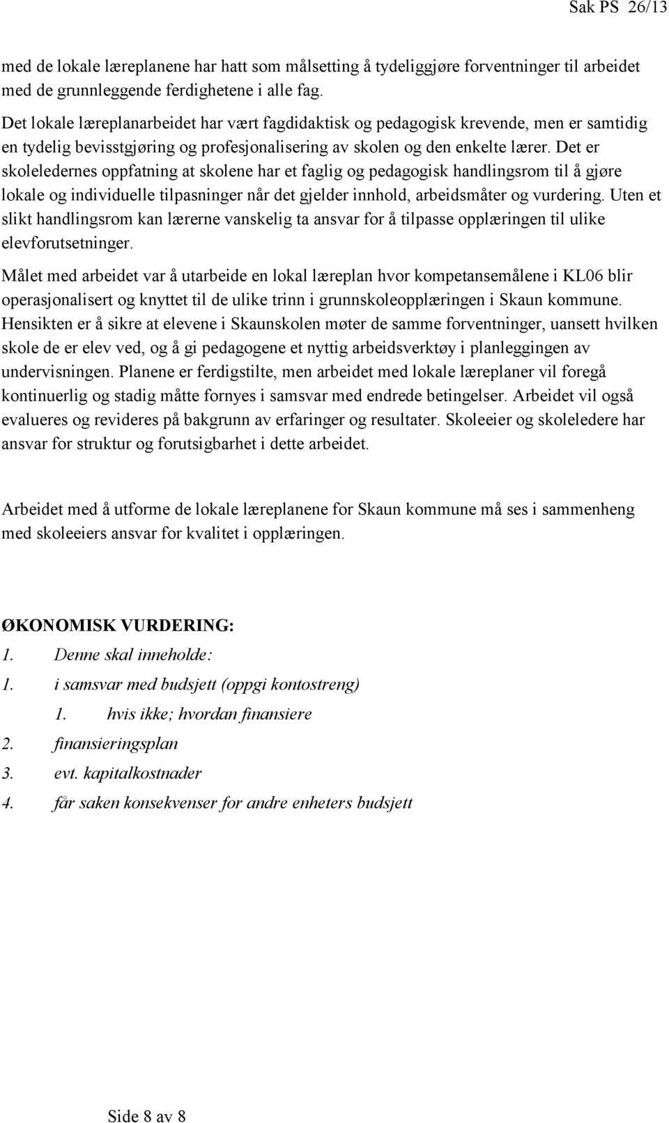 Det er skoleledernes oppfatning at skolene har et faglig og pedagogisk handlingsrom til å gjøre lokale og individuelle tilpasninger når det gjelder innhold, arbeidsmåter og vurdering.