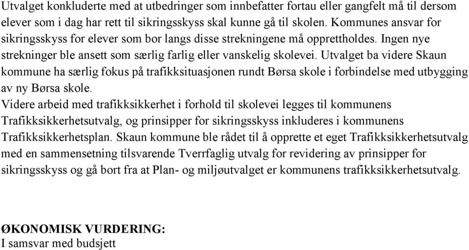 Utvalget ba videre Skaun kommune ha særlig fokus på trafikksituasjonen rundt Børsa skole i forbindelse med utbygging av ny Børsa skole.