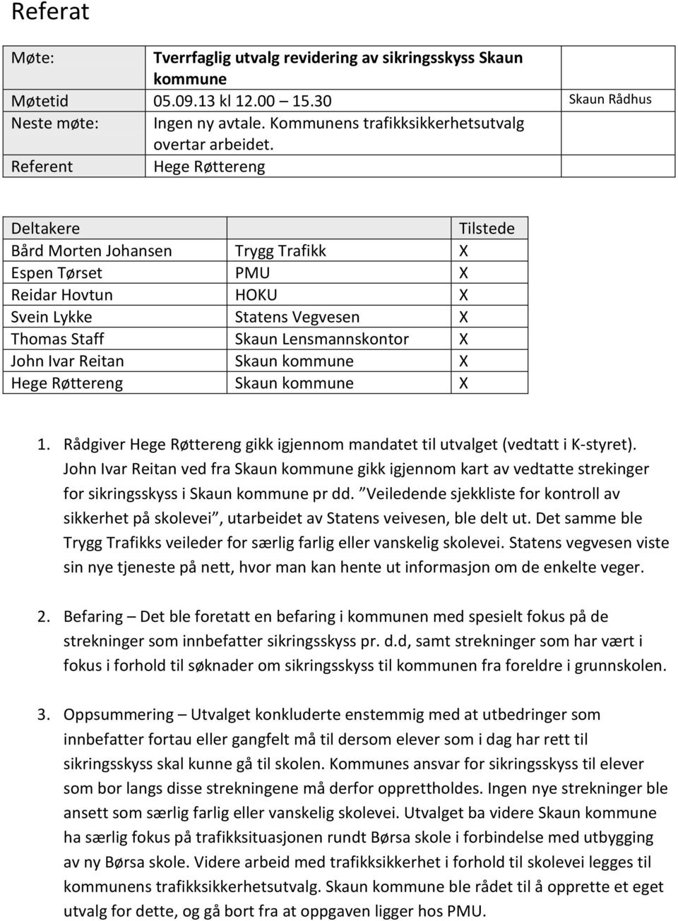 Reitan Skaun kommune X Hege Røttereng Skaun kommune X 1. Rådgiver Hege Røttereng gikk igjennom mandatet til utvalget (vedtatt i K-styret).