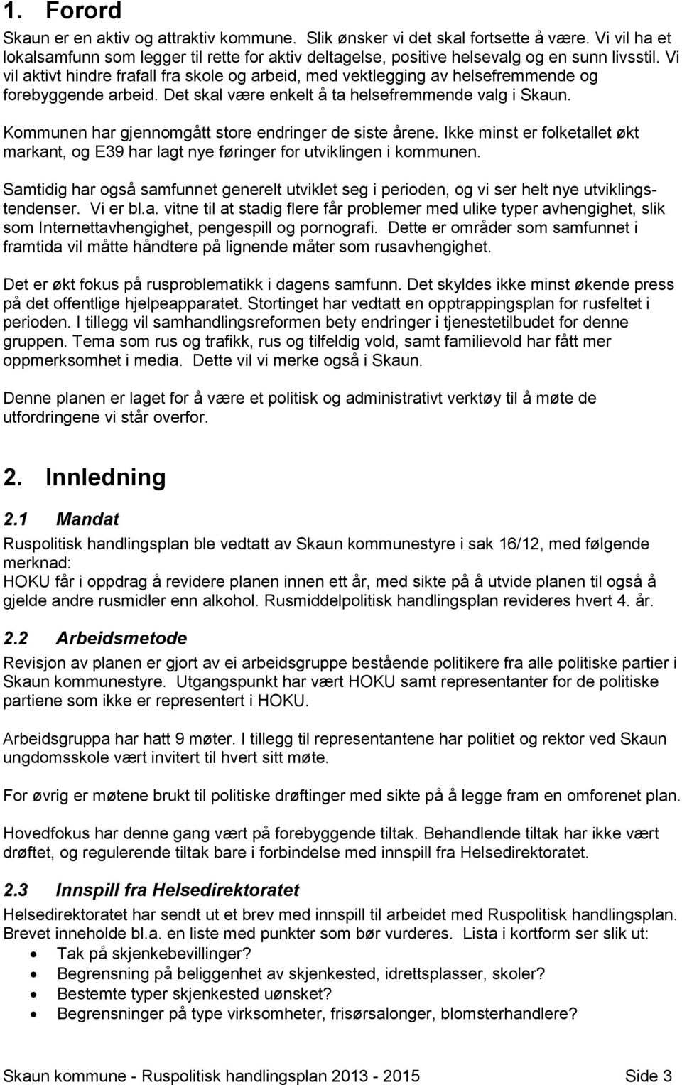 Kommunen har gjennomgått store endringer de siste årene. Ikke minst er folketallet økt markant, og E39 har lagt nye føringer for utviklingen i kommunen.