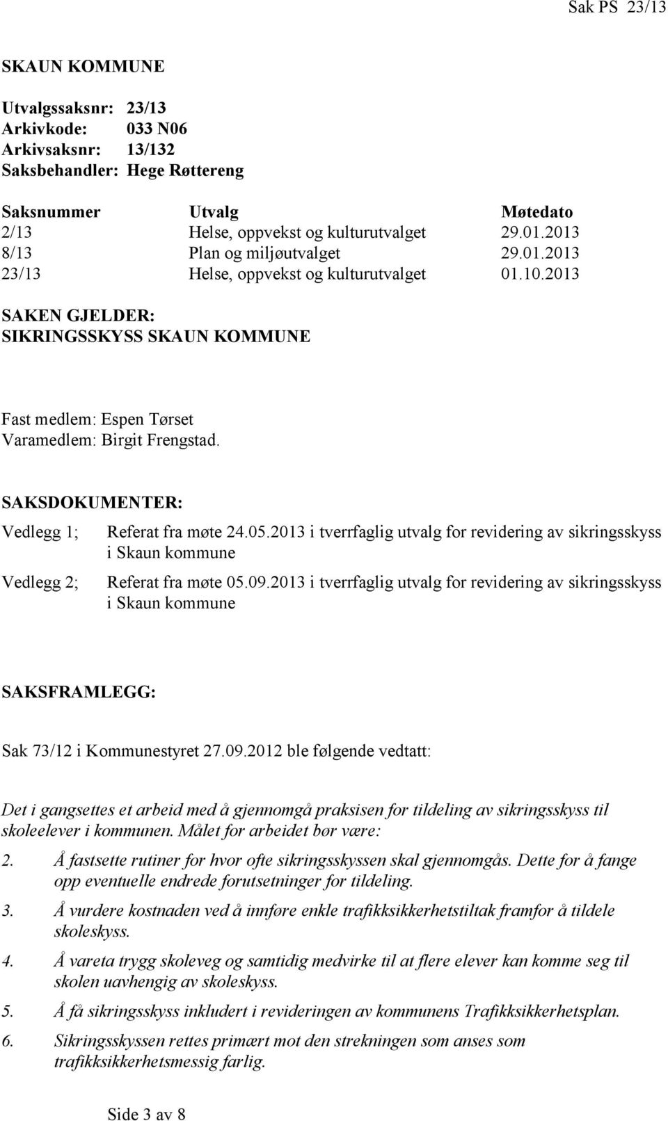 SAKSDOKUMENTER: Vedlegg 1; Vedlegg 2; Referat fra møte 24.05.2013 i tverrfaglig utvalg for revidering av sikringsskyss i Skaun kommune Referat fra møte 05.09.