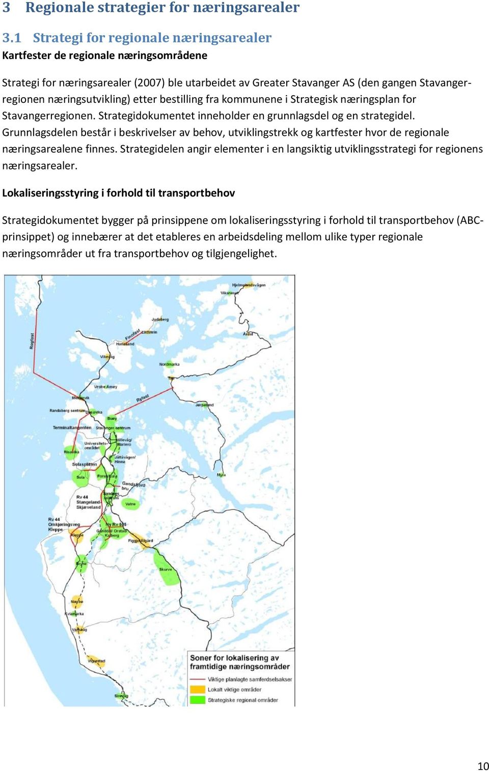 næringsutvikling) etter bestilling fra kommunene i Strategisk næringsplan for Stavangerregionen. Strategidokumentet inneholder en grunnlagsdel og en strategidel.