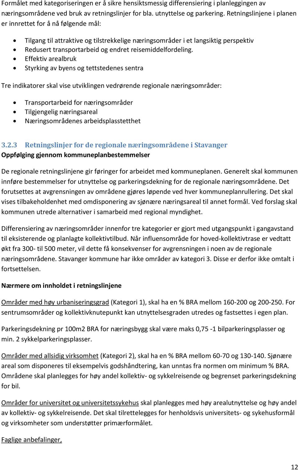 Effektiv arealbruk Styrking av byens og tettstedenes sentra Tre indikatorer skal vise utviklingen vedrørende regionale næringsområder: Transportarbeid for næringsområder Tilgjengelig næringsareal