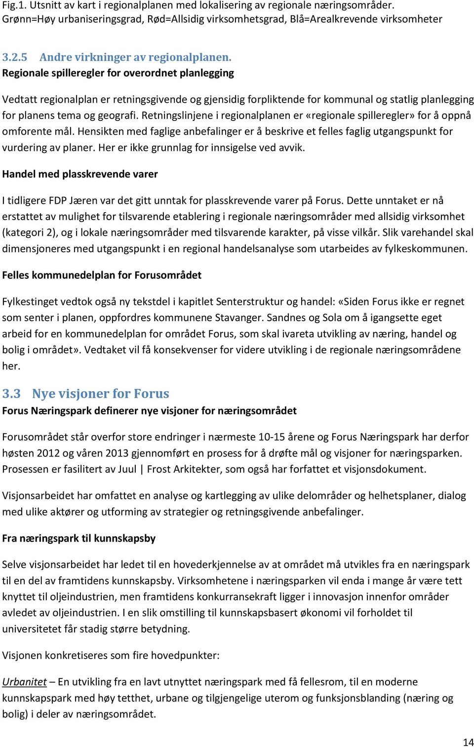 Regionale spilleregler for overordnet planlegging Vedtatt regionalplan er retningsgivende og gjensidig forpliktende for kommunal og statlig planlegging for planens tema og geografi.