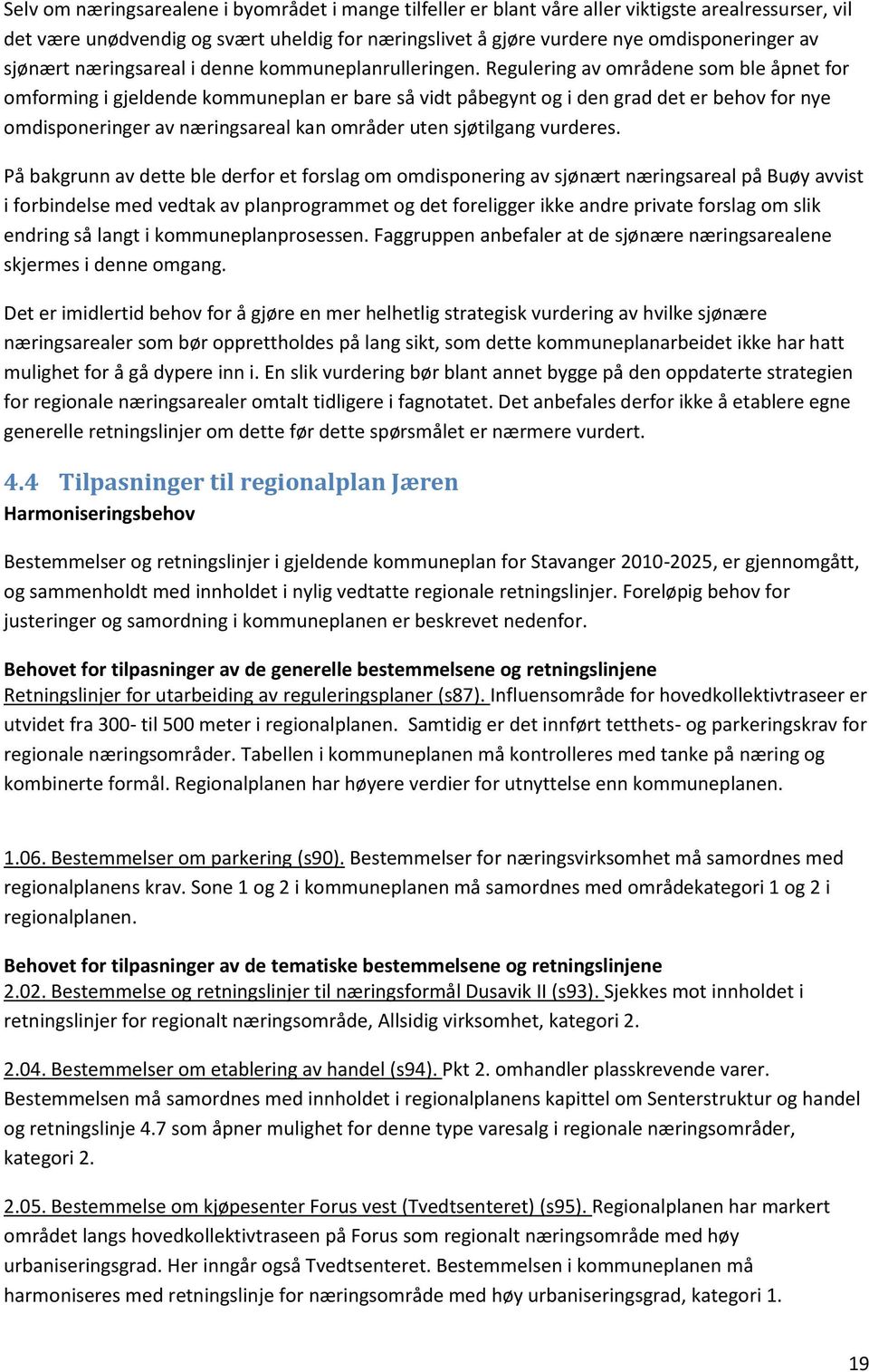 Regulering av områdene som ble åpnet for omforming i gjeldende kommuneplan er bare så vidt påbegynt og i den grad det er behov for nye omdisponeringer av næringsareal kan områder uten sjøtilgang