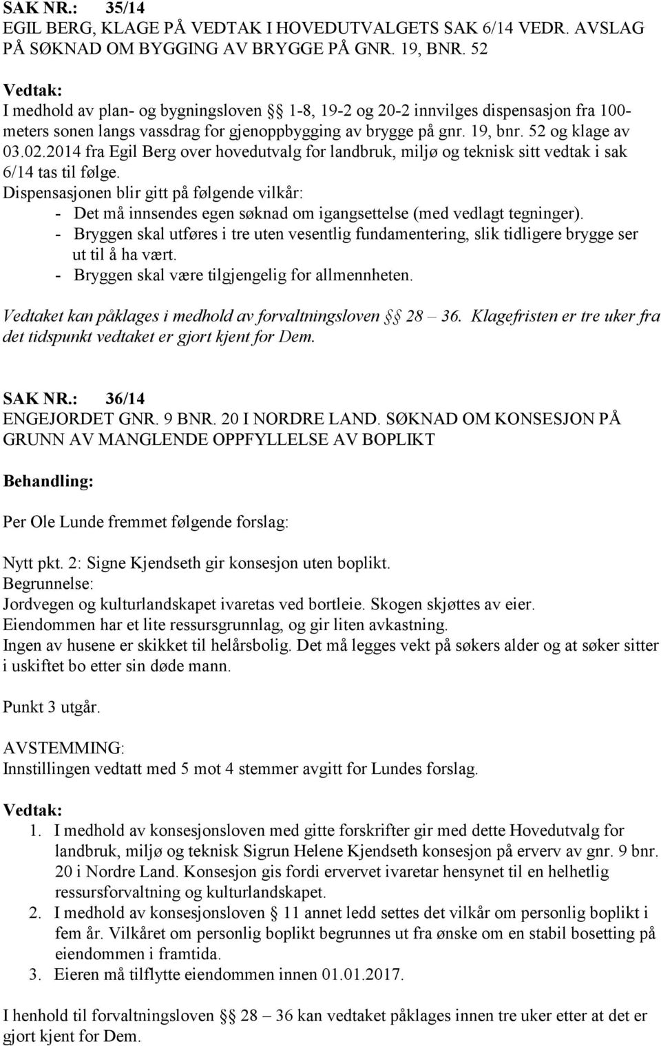 2014 fra Egil Berg over hovedutvalg for landbruk, miljø og teknisk sitt vedtak i sak 6/14 tas til følge.