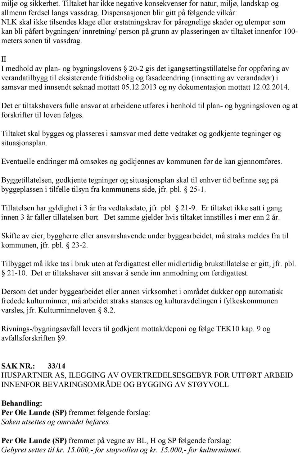 plasseringen av tiltaket innenfor 100- meters sonen til vassdrag.