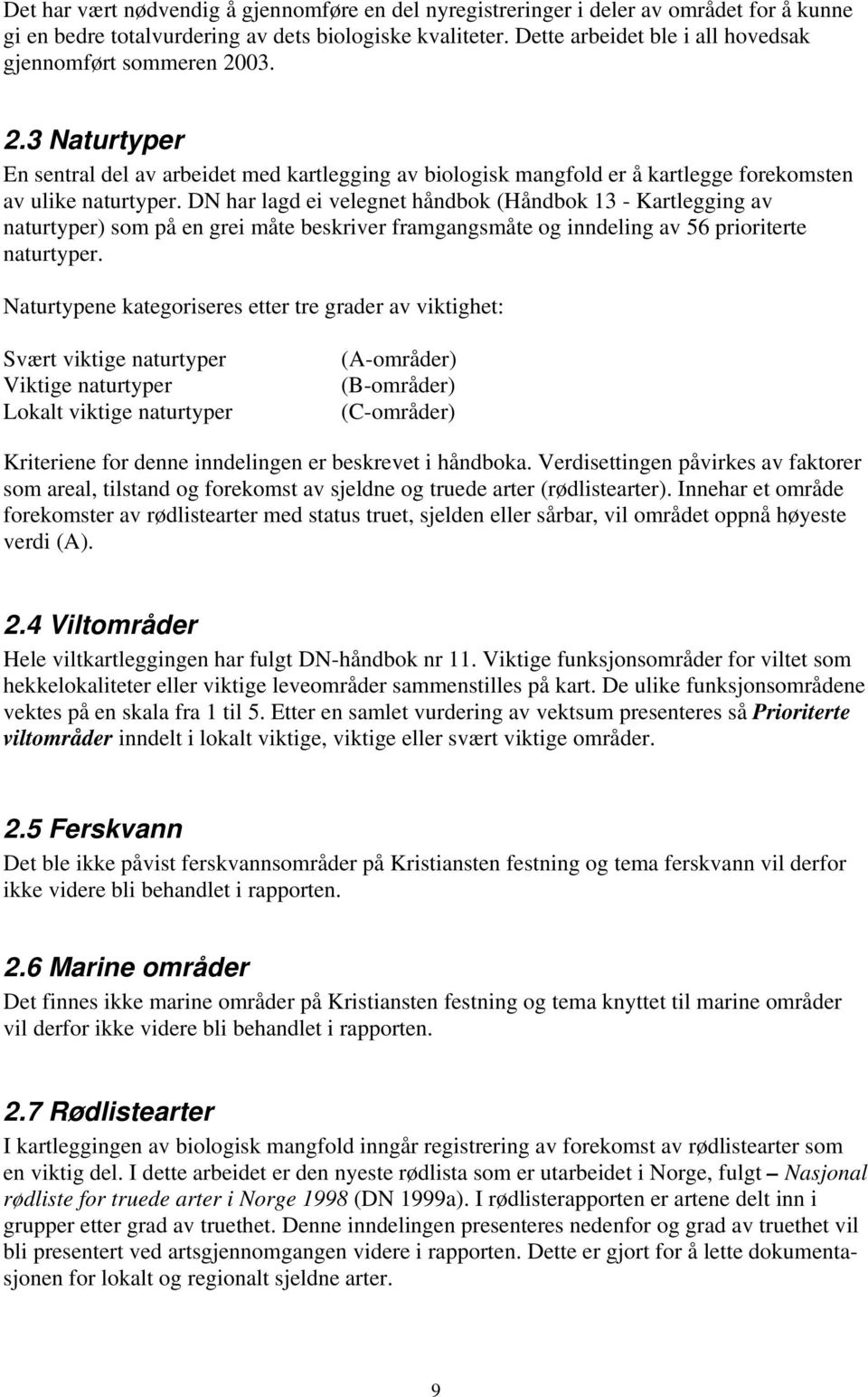 DN har lagd ei velegnet håndbok (Håndbok 13 - Kartlegging av naturtyper) som på en grei måte beskriver framgangsmåte og inndeling av 56 prioriterte naturtyper.