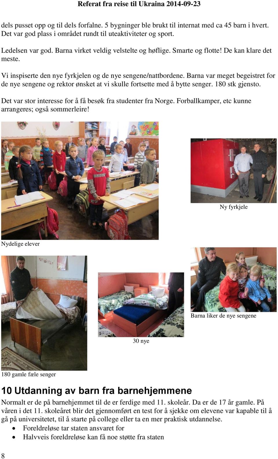 Barna var meget begeistret for de nye sengene og rektor ønsket at vi skulle fortsette med å bytte senger. 180 stk gjensto. Det var stor interesse for å få besøk fra studenter fra Norge.