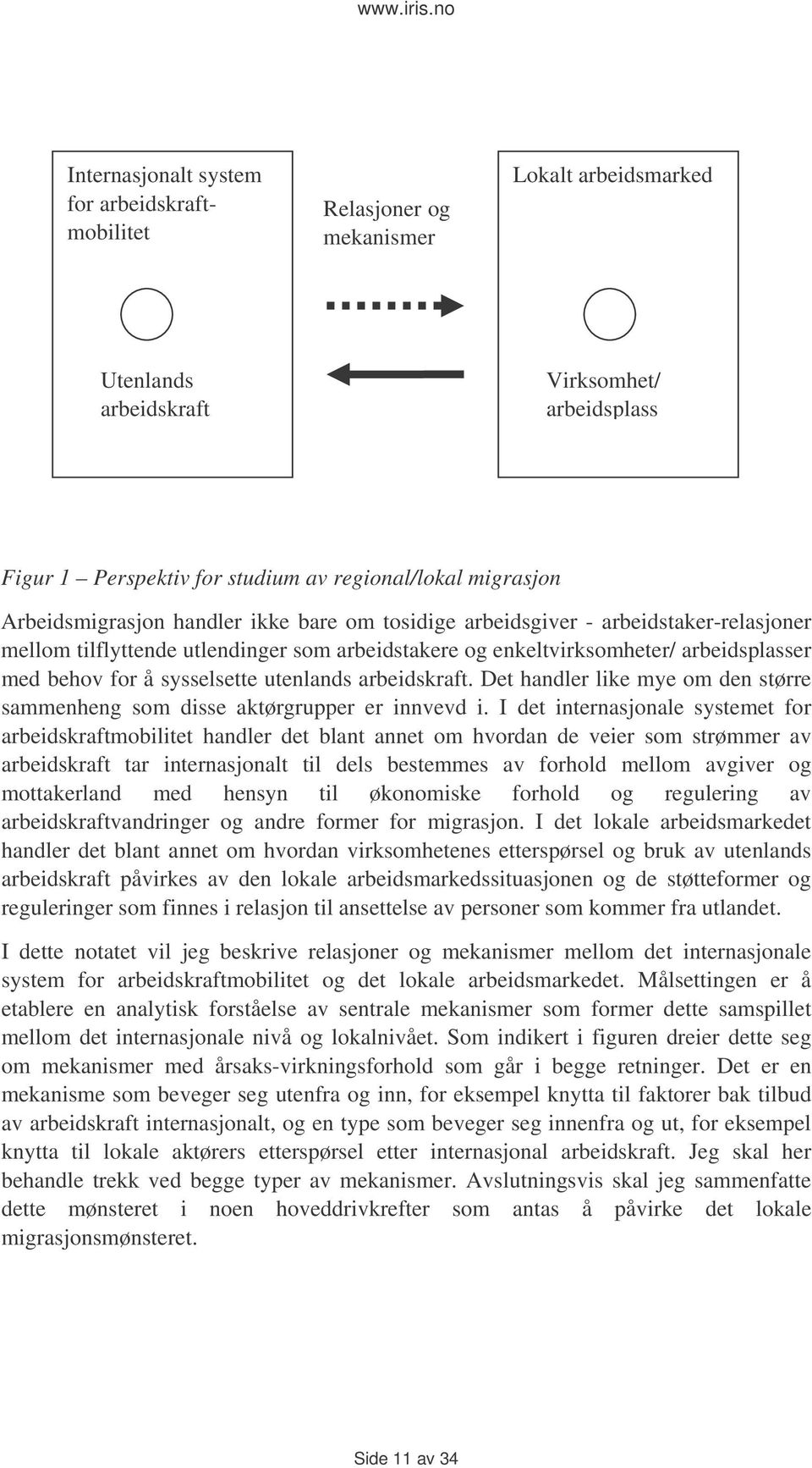 sysselsette utenlands arbeidskraft. Det handler like mye om den større sammenheng som disse aktørgrupper er innvevd i.