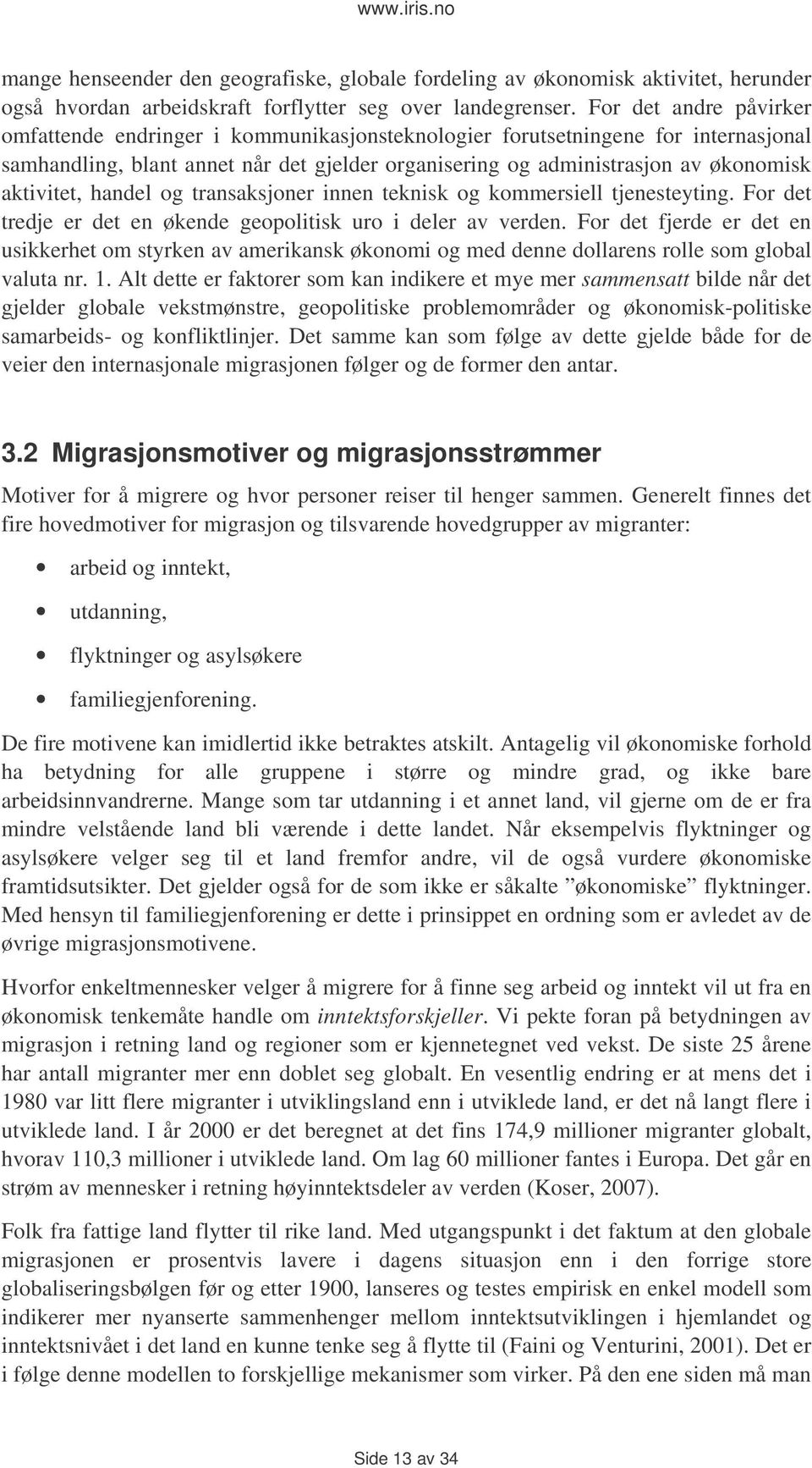 aktivitet, handel og transaksjoner innen teknisk og kommersiell tjenesteyting. For det tredje er det en økende geopolitisk uro i deler av verden.