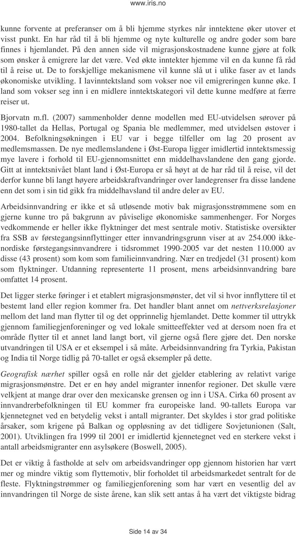 De to forskjellige mekanismene vil kunne slå ut i ulike faser av et lands økonomiske utvikling. I lavinntektsland som vokser noe vil emigreringen kunne øke.