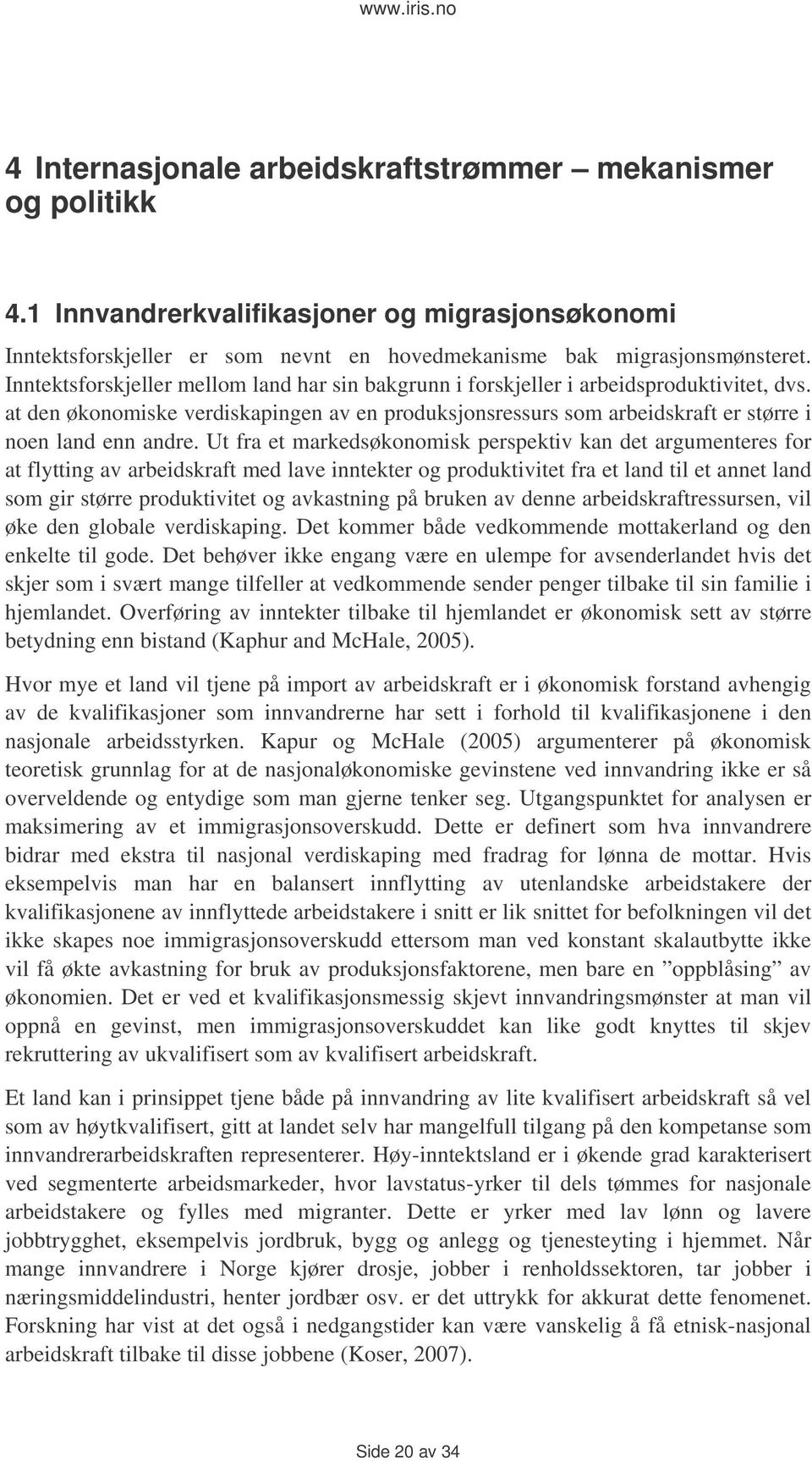 Ut fra et markedsøkonomisk perspektiv kan det argumenteres for at flytting av arbeidskraft med lave inntekter og produktivitet fra et land til et annet land som gir større produktivitet og avkastning