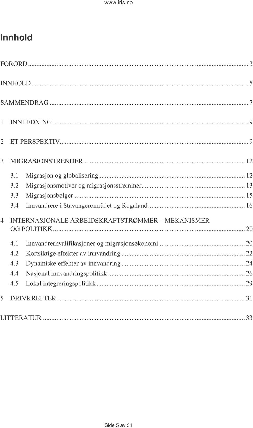 4 Innvandrere i Stavangerområdet og Rogaland... 16 4 INTERNASJONALE ARBEIDSKRAFTSTRØMMER MEKANISMER OG POLITIKK... 20 4.