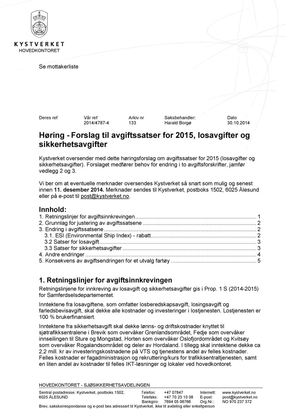 Forslaget medfører behov for endring i to avgiftsforskrifter, jamfør vedlegg 2 og 3. Vi ber om at eventuelle merknader oversendes Kystverket så snart som mulig og senest innen 11. desember 2014.