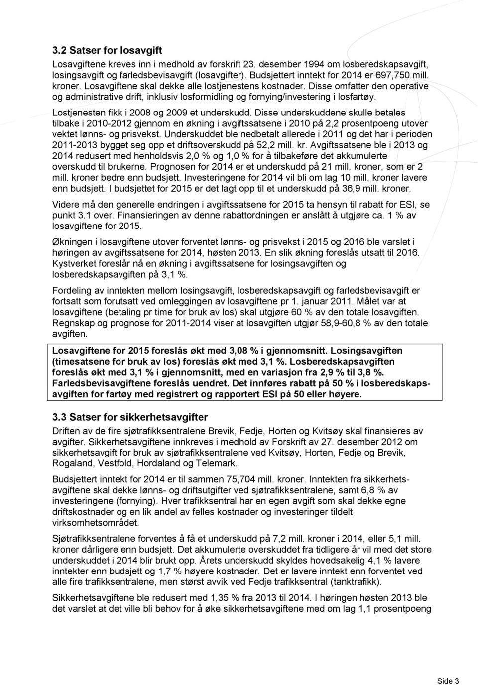 Disse omfatter den operative og administrative drift, inklusiv losformidling og fornying/investering i losfartøy. Lostjenesten fikk i 2008 og 2009 et underskudd.